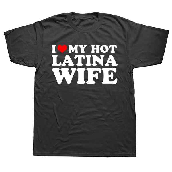 Funny I Love My Hot Latina Wife T Shirts Summer Style Graphic Cotton Boyfriend Valentine's Day Christmas Gifts T-shirt Men