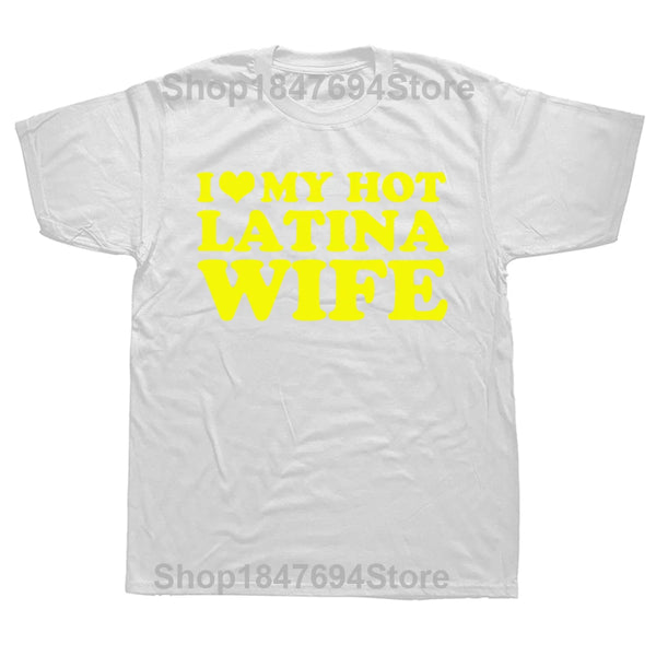 Funny I Love My Hot Latina Wife T Shirts Summer Style Graphic Cotton Boyfriend Valentine's Day Christmas Gifts T-shirt Men
