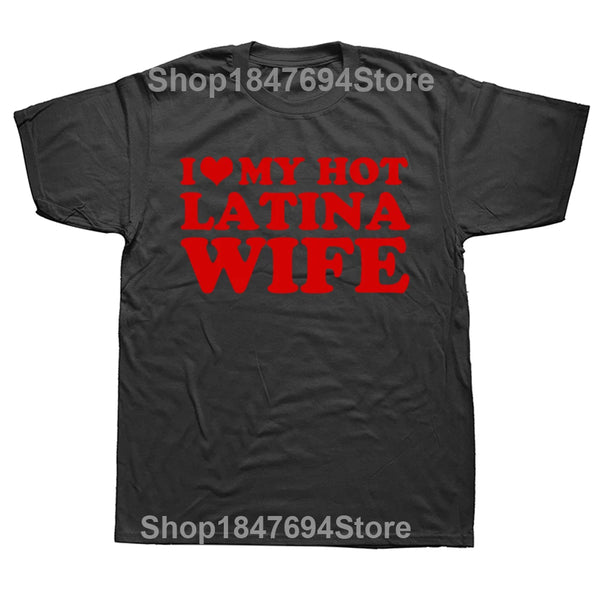 Funny I Love My Hot Latina Wife T Shirts Summer Style Graphic Cotton Boyfriend Valentine's Day Christmas Gifts T-shirt Men