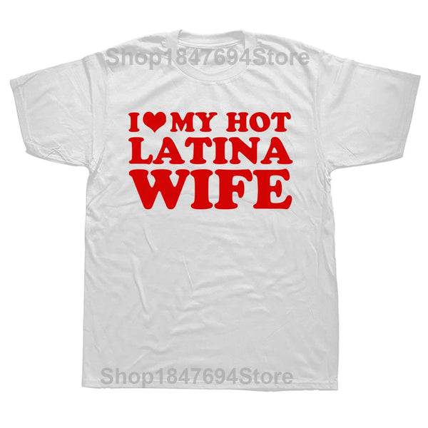 Funny I Love My Hot Latina Wife T Shirts Summer Style Graphic Cotton Boyfriend Valentine's Day Christmas Gifts T-shirt Men