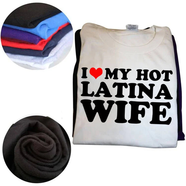 Funny I Love My Hot Latina Wife T Shirts Summer Style Graphic Cotton Boyfriend Valentine's Day Christmas Gifts T-shirt Men
